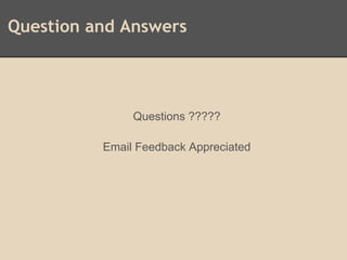 Question and Answers
Questions ?????
Email Feedback Appreciated
 