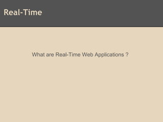 Real-Time
What are Real-Time Web Applications ?
 