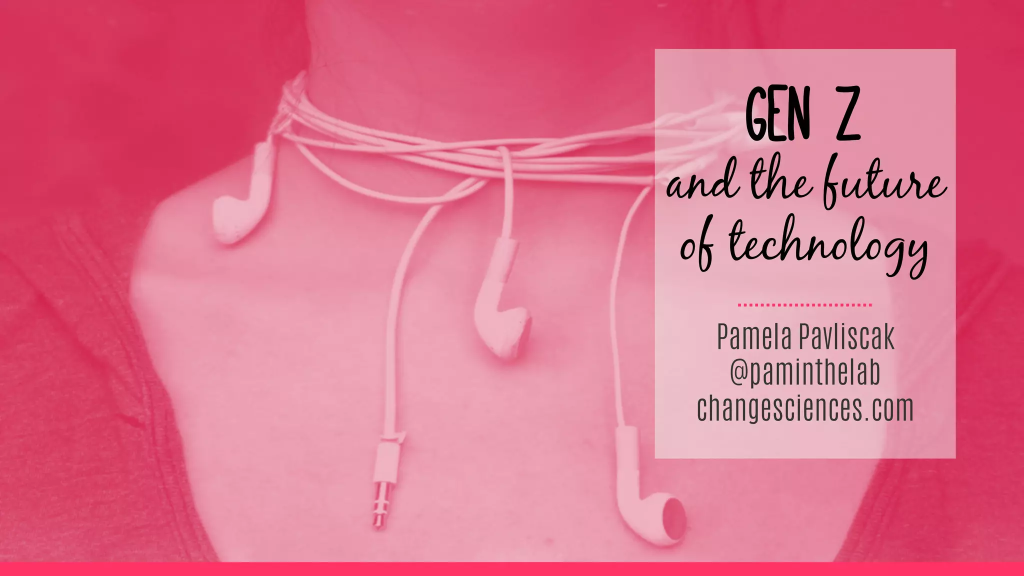 Gen Z
and the future
of technology
Pamela Pavliscak
@paminthelab
changesciences.com
 