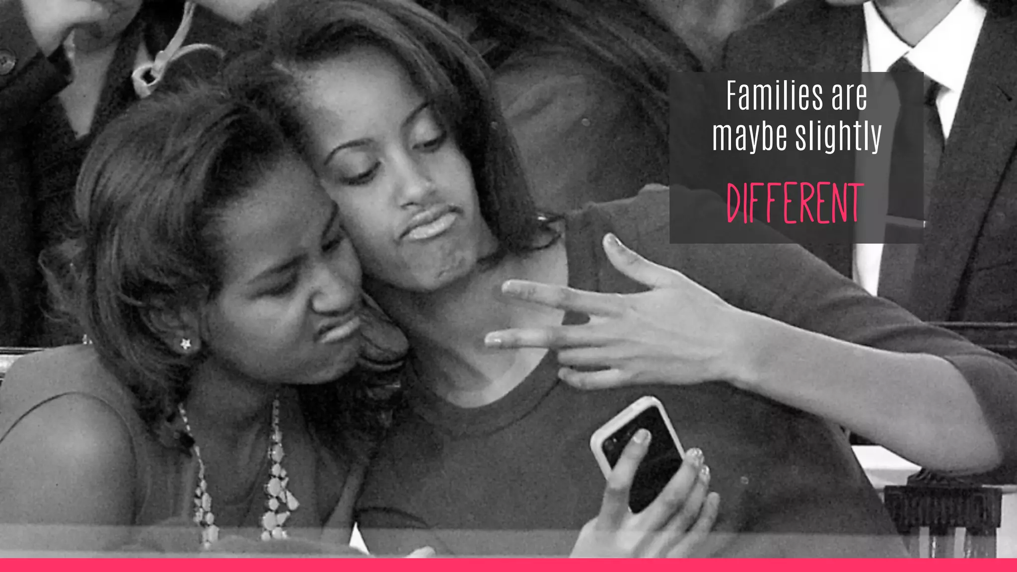 Families are
maybe slightly
different
 