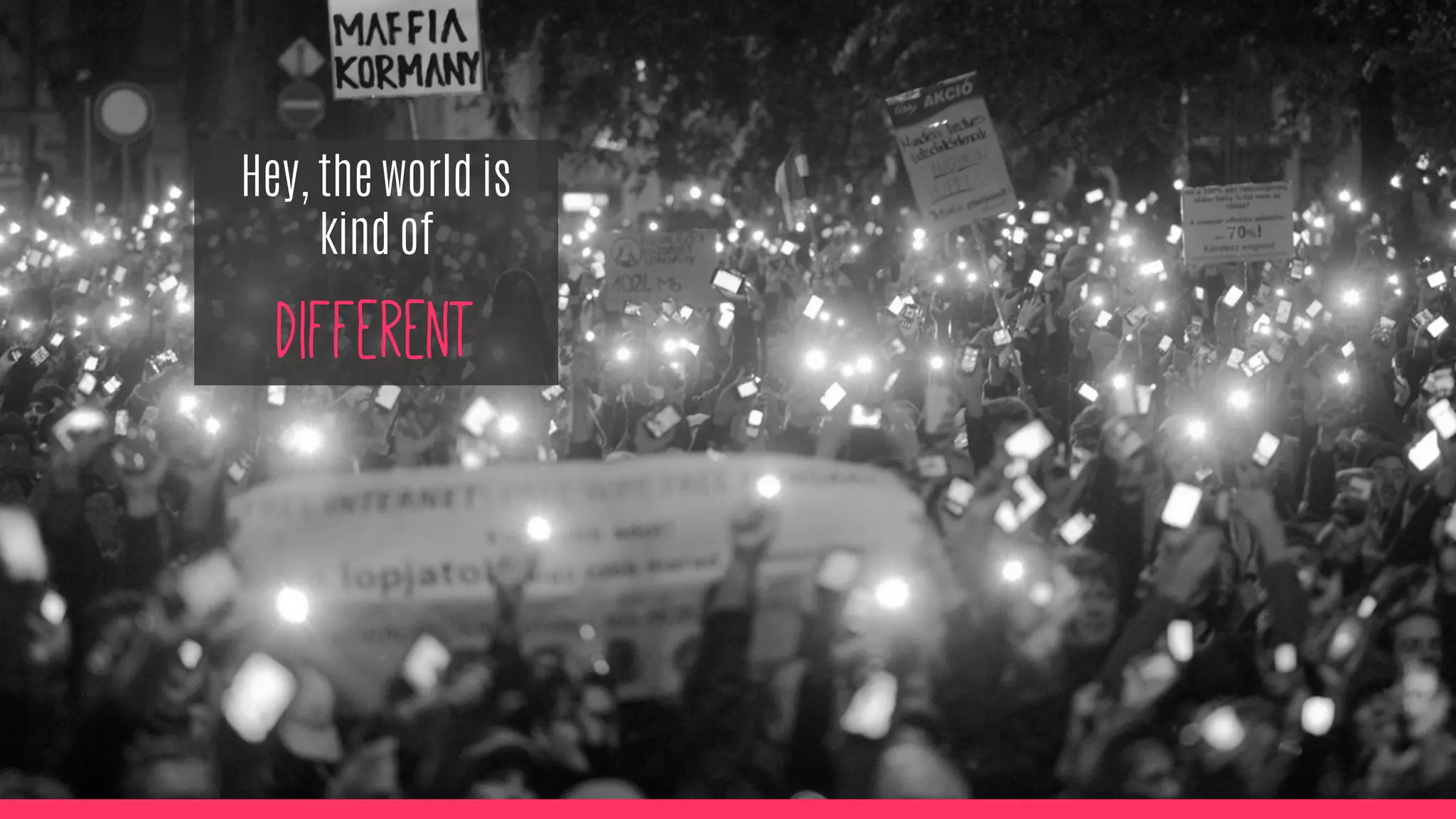 Hey, the world is
kind of
different
 