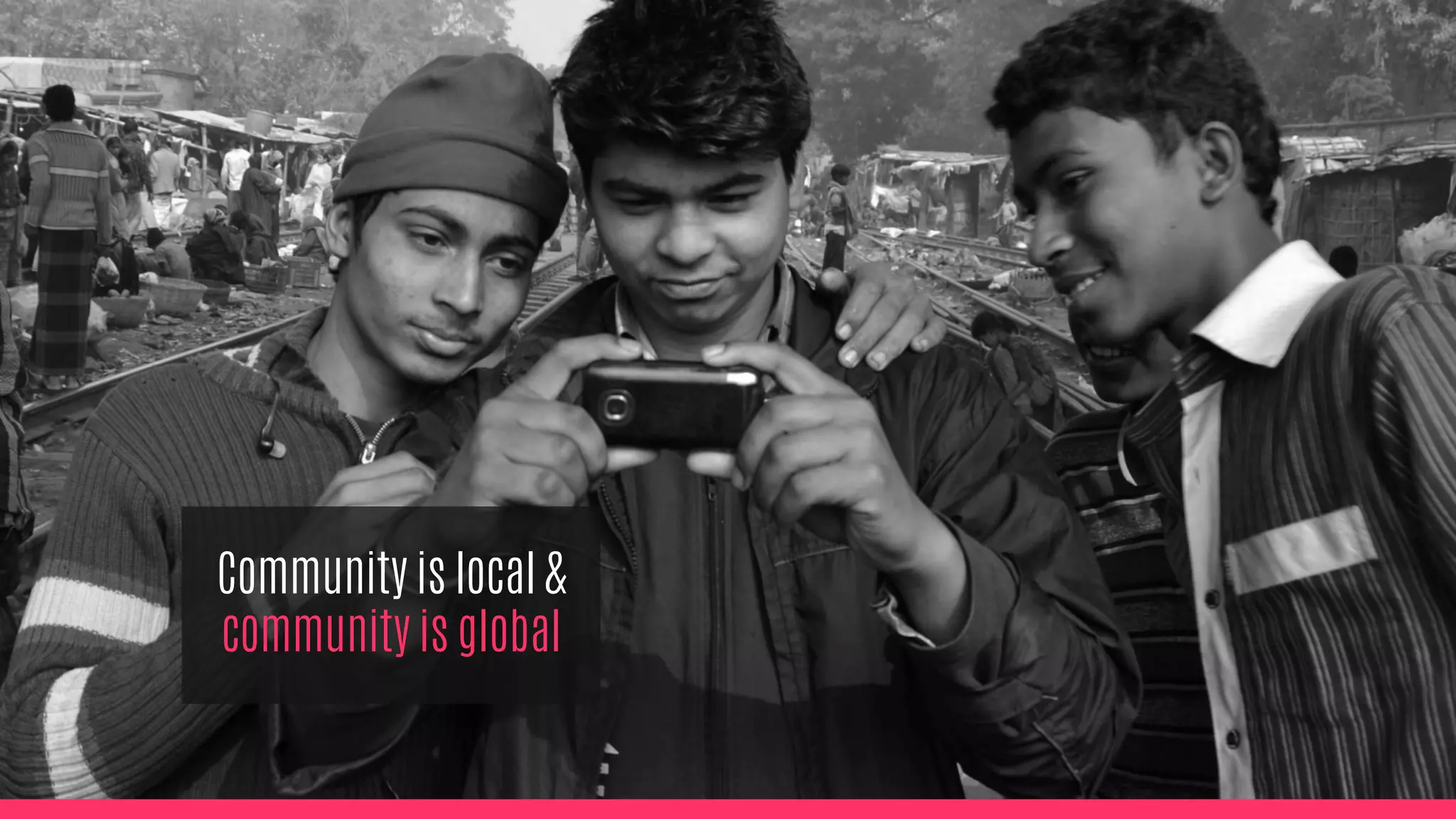 Community is local &
community is global
 