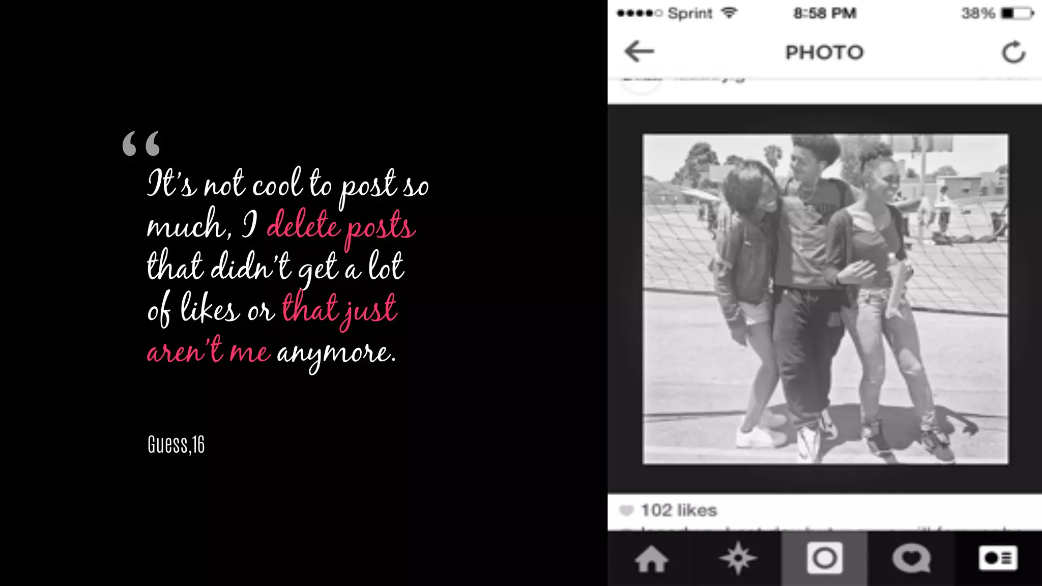 It’s not cool to post so
much, I delete posts
that didn’t get a lot
of likes or that just
aren’t me anymore.
Guess,16
“
 