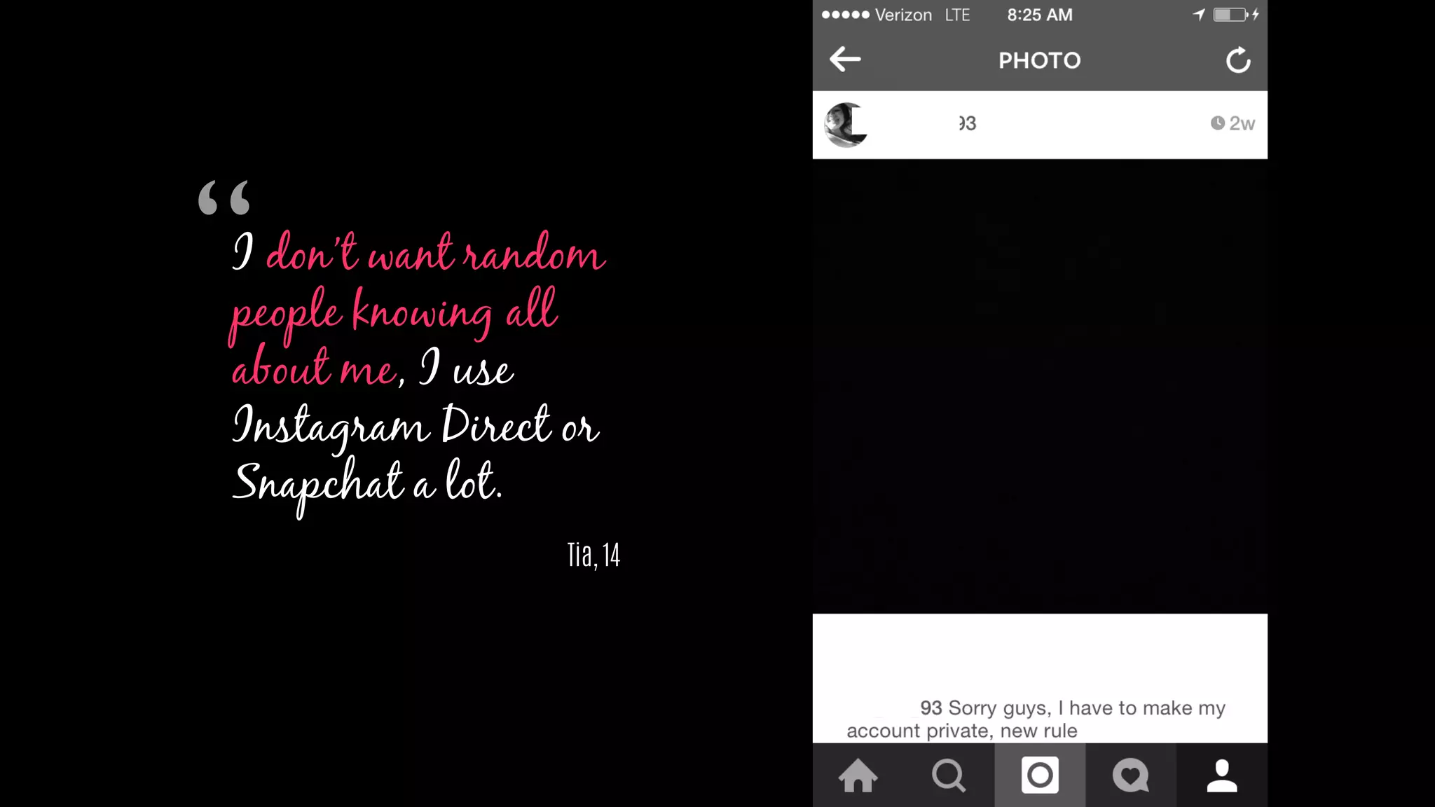 I don’t want random
people knowing all
about me, I use
Instagram Direct or
Snapchat a lot.
Tia, 14
“
 