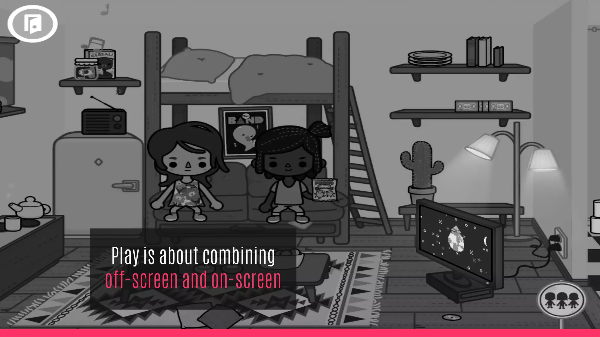 Play is about combining
off-screen and on-screen
 