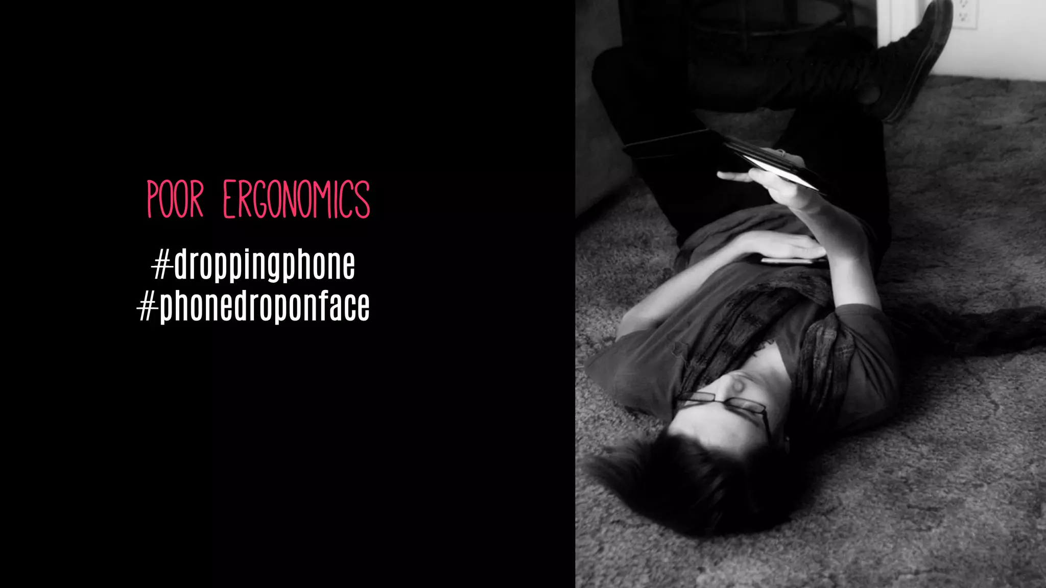 Poor ergonomics
#droppingphone
#phonedroponface
 