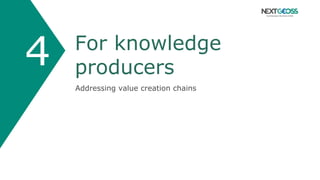 For knowledge
producers
Addressing value creation chains
4
 