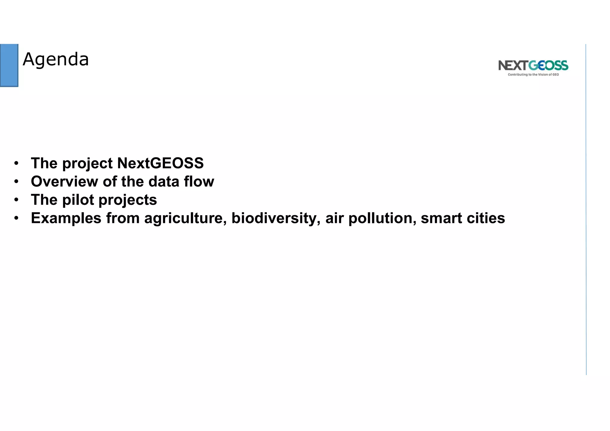 1. TITLE / SUBTITLEAgenda
• The project NextGEOSS
• Overview of the data flow
• The pilot projects
• Examples from agriculture, biodiversity, air pollution, smart cities
 