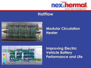 10/24/11
HotFlow
Modular Circulation
Heater
Improving Electric
Vehicle Battery
Performance and Life
 