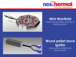 10/24/11
Mini Manifold
Improving versatility and use of
existing product
Wood pellet stove
igniter
Improved durability and
performance
 