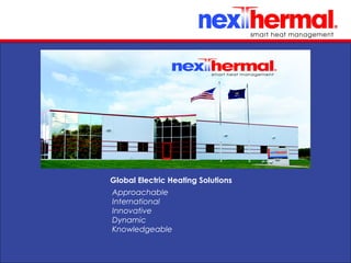 10/24/11
Global Electric Heating Solutions
Approachable
International
Innovative
Dynamic
Knowledgeable
 