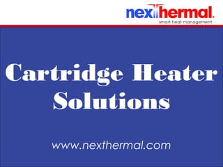 Click to edit Master subtitle style
10/24/11
Cartridge Heater
Solutions
www.nexthermal.com
 