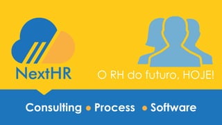 Consulting ● Process ● SoftwareConsulting ● Process ● Software
O RH do futuro, HOJE!
 