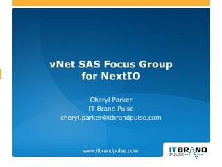 vNet SAS Focus Group
for NextIO
Cheryl Parker
IT Brand Pulse
cheryl.parker@itbrandpulse.com
www.itbrandpulse.com
 