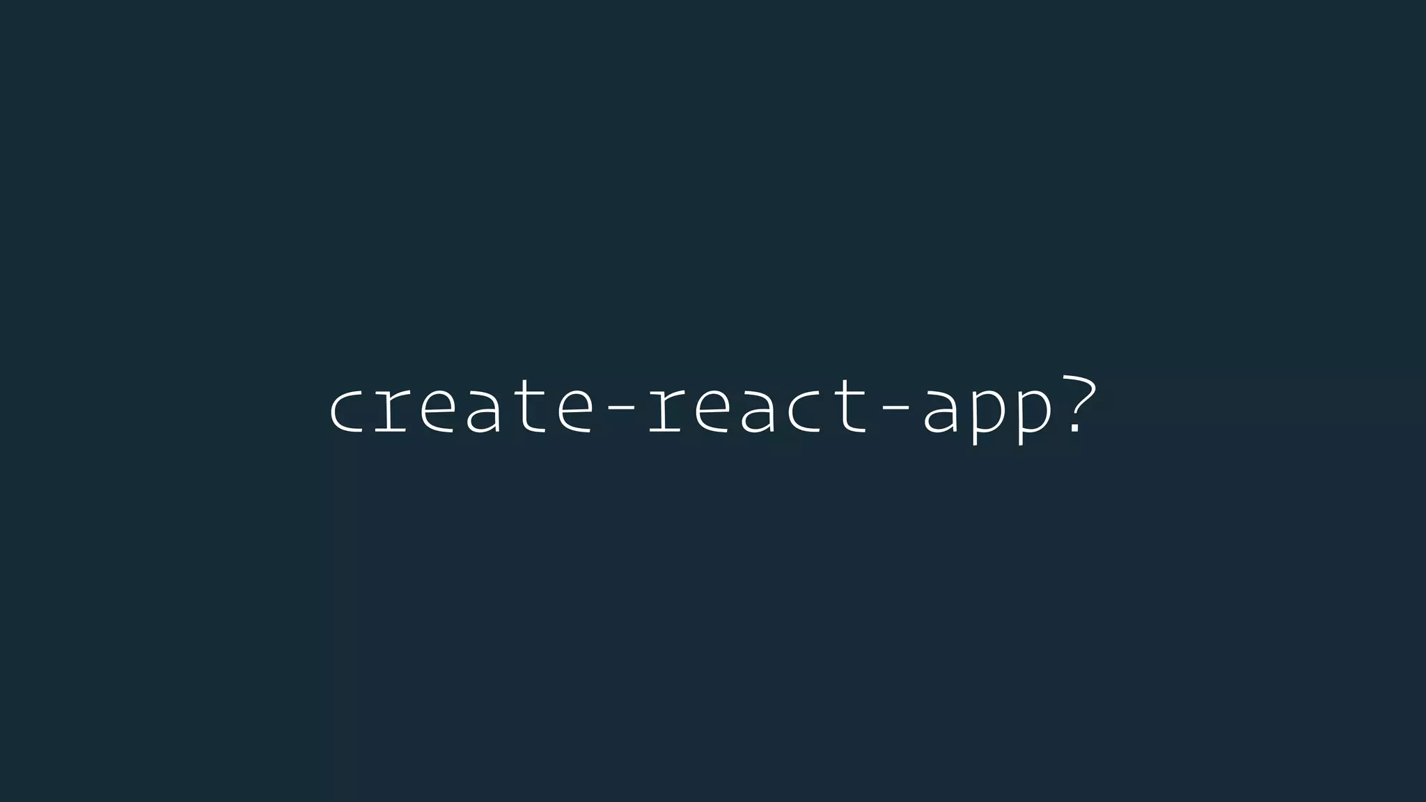create-react-app?
 