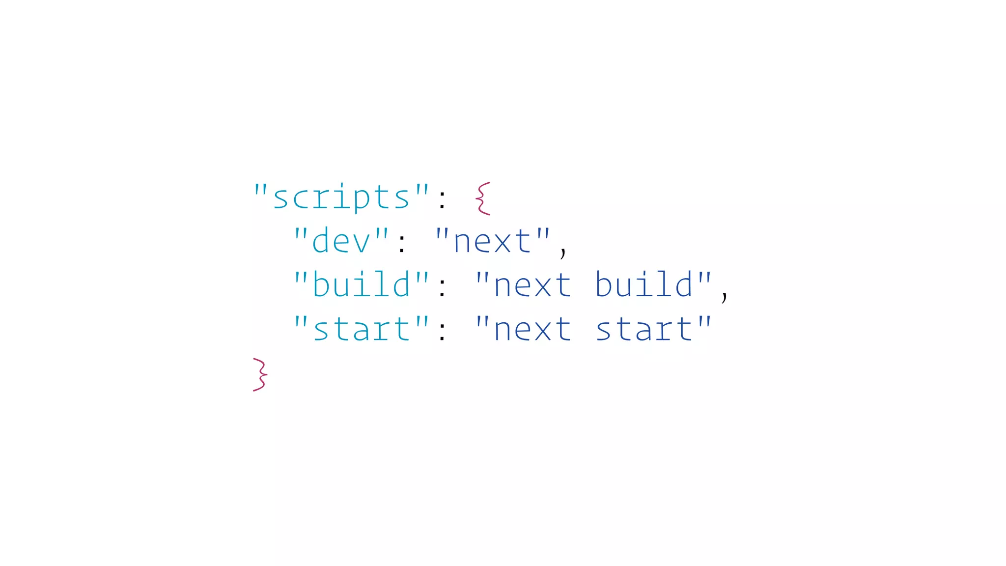 "scripts": {
"dev": "next",
"build": "next build",
"start": "next start"
}
 