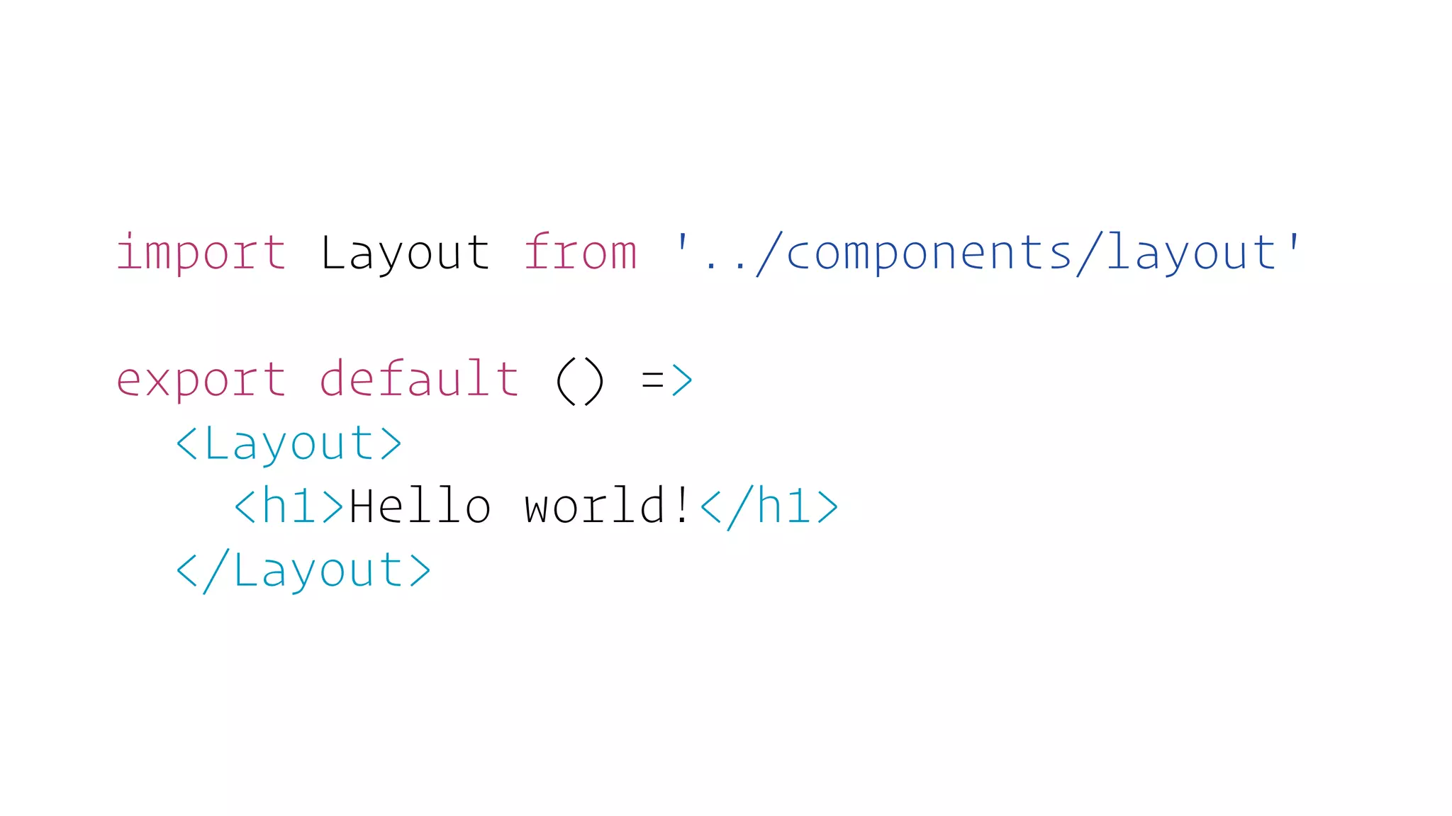 import Layout from '../components/layout'
export default () =>
<Layout>
<h1>Hello world!</h1>
</Layout>
 
