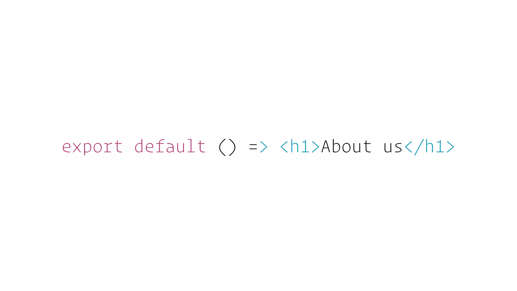 export default () => <h1>About us</h1>
 