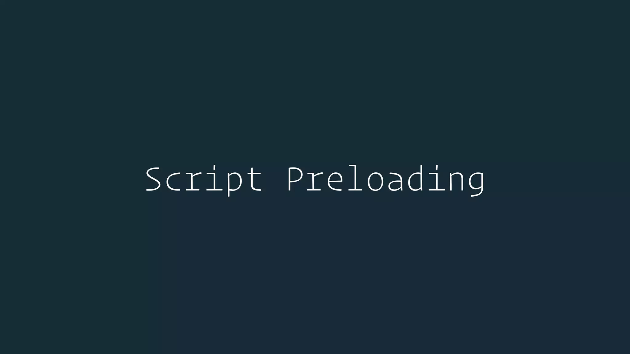 Script Preloading
 