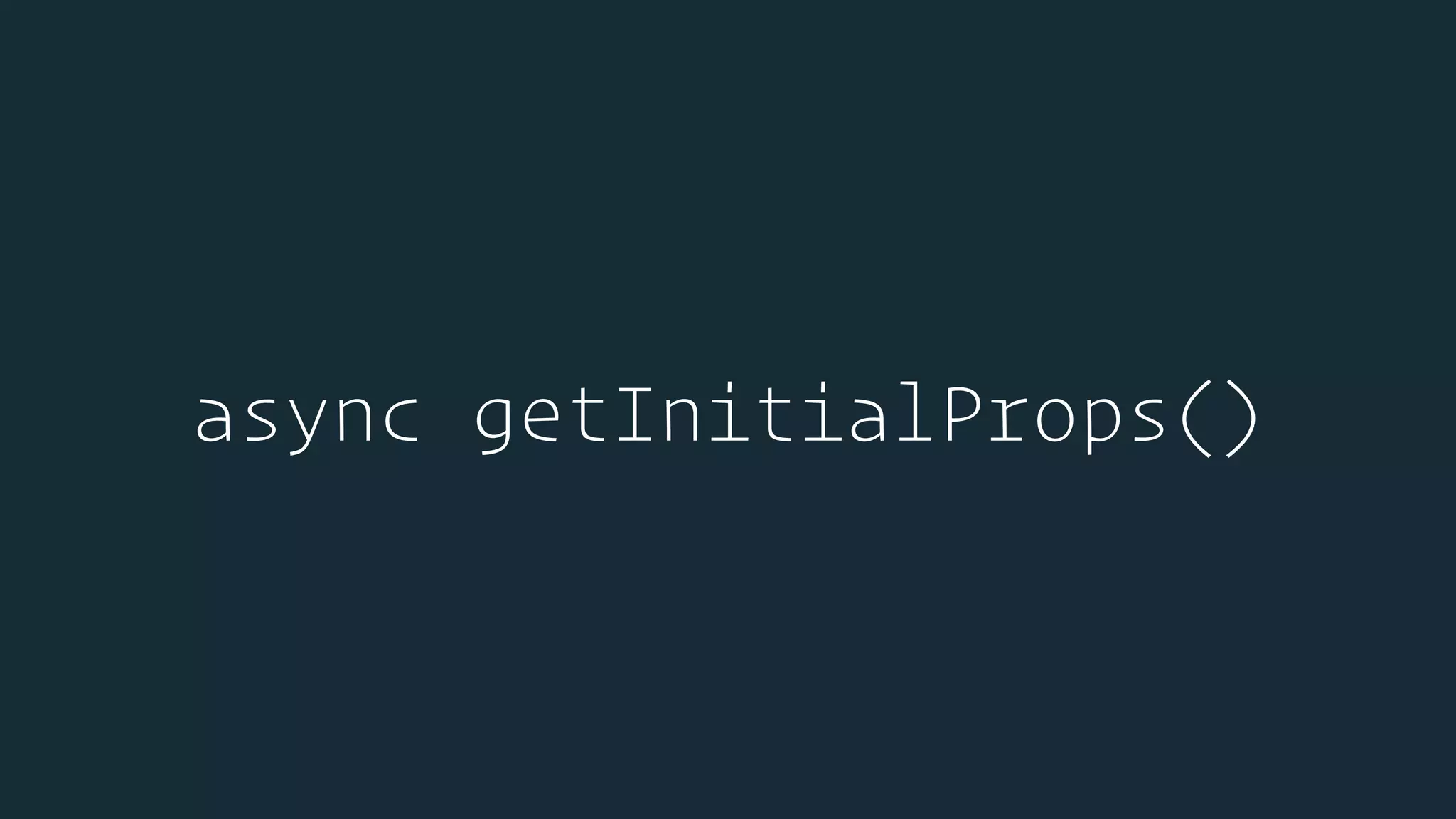 async getInitialProps()
 
