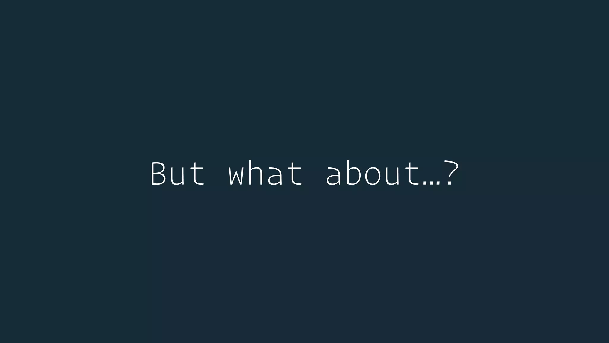 But what about…?
 