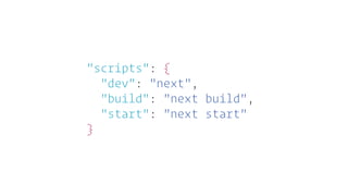 "scripts": {
"dev": "next",
"build": "next build",
"start": "next start"
}
 