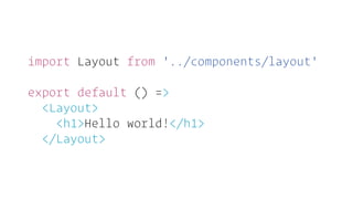 import Layout from '../components/layout'
export default () =>
<Layout>
<h1>Hello world!</h1>
</Layout>
 