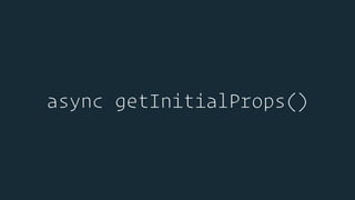 async getInitialProps()
 