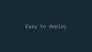 Easy to deploy
 