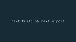 next build && next export
 