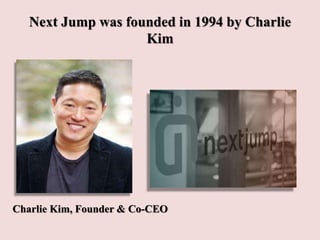 Next Jump was founded in 1994 by Charlie
Kim
Charlie Kim, Founder & Co-CEO
 