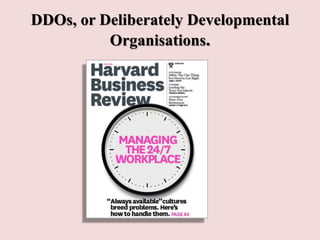 DDOs, or Deliberately Developmental
Organisations.
 