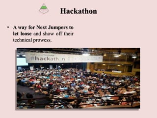 Hackathon
• A way for Next Jumpers to
let loose and show off their
technical prowess.
 