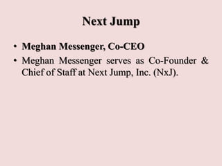 Next Jump
• Meghan Messenger, Co-CEO
• Meghan Messenger serves as Co-Founder &
Chief of Staff at Next Jump, Inc. (NxJ).
 