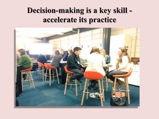 Decision-making is a key skill -
accelerate its practice
 