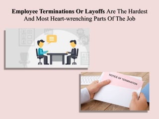 Employee Terminations Or Layoffs Are The Hardest
And Most Heart-wrenching Parts Of The Job
 