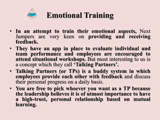 Emotional Training
• In an attempt to train their emotional aspects, Next
Jumpers are very keen on providing and receiving...