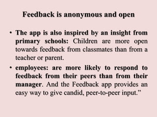 Feedback is anonymous and open
• The app is also inspired by an insight from
primary schools: Children are more open
towar...