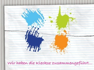 Wir haben die Kleckse zusammengeführt…
 