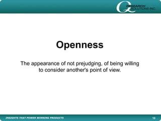 INSIGHTS THAT POWER WINNING PRODUCTS 10
Openness
The appearance of not prejudging, of being willing
to consider another's point of view.
 