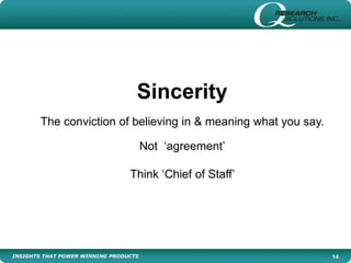 INSIGHTS THAT POWER WINNING PRODUCTS 14
Sincerity
The conviction of believing in & meaning what you say.
Not ‘agreement’
Think ‘Chief of Staff’
 
