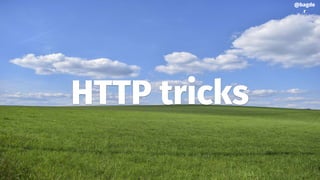 HTTP tricks
@bagde
r
 