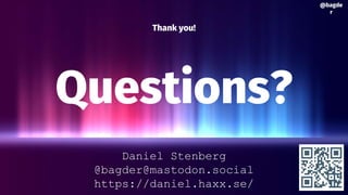 Daniel Stenberg
@bagder@mastodon.social
https://daniel.haxx.se/
Thank you!
Questions?
@bagde
r
 