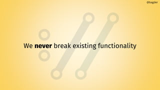 We never break existing functionality
@bagder
 