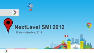 NextLevel SMI 2012
30 de Noviembre, 2012
 