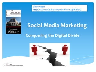 WHY VIDEO
http://www.youtube.com/watch?v=zU3fIEPfctQ

Social Media Marketing
Conquering the Digital Divide

 