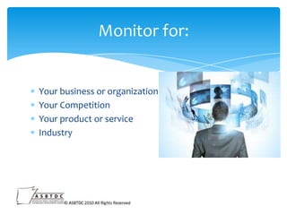 Monitor for:

Your business or organization
Your Competition
Your product or service
Industry

 