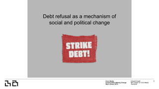 Civic Media:  
Communities Making Change
Next Library 2015
Erhardt Graeff
MIT Center for Civic Media
@erhardt
3
Debt refusal as a mechanism of
social and political change
 