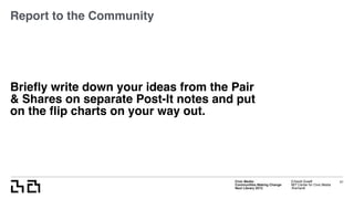 Civic Media:  
Communities Making Change
Next Library 2015
Erhardt Graeff
MIT Center for Civic Media
@erhardt
Brieﬂy write down your ideas from the Pair
& Shares on separate Post-It notes and put
on the ﬂip charts on your way out.
51
Report to the Community
 