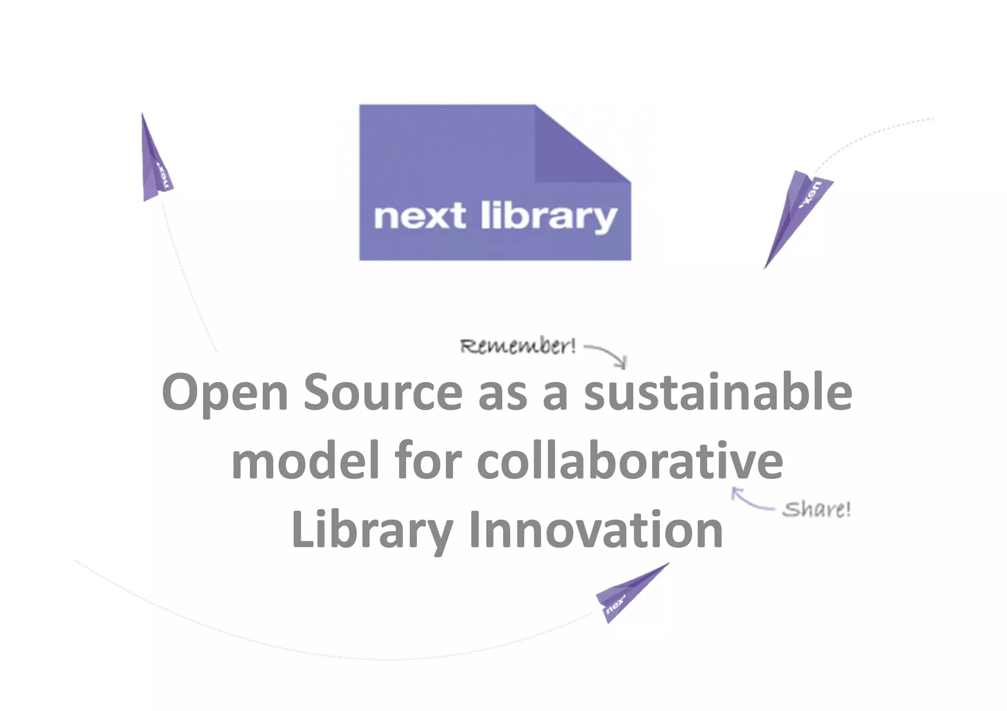 Open Source as a sustainable
  model for collaborative
    Library Innovation
 